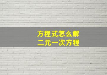 方程式怎么解 二元一次方程